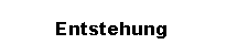 Entstehung