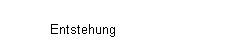 Entstehung